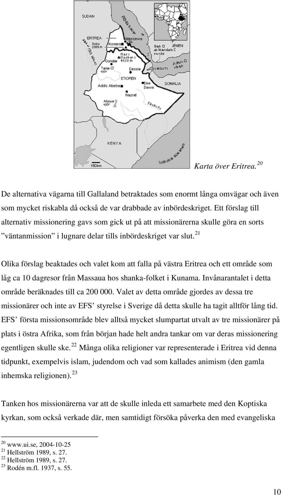 21 Olika förslag beaktades och valet kom att falla på västra Eritrea och ett område som låg ca 10 dagresor från Massaua hos shanka-folket i Kunama.