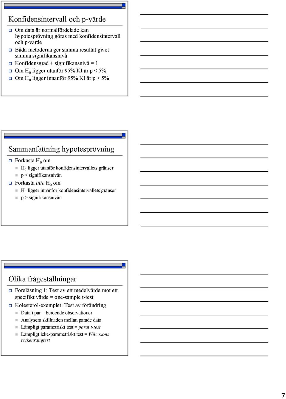 signifikansnivån Förkasta inte H 0 om H 0 ligger innanför konfidensintervallets gränser p > signifikansnivån Olika frågeställningar Föreläsning 1: Test av ett medelvärde mot ett specifikt värde =