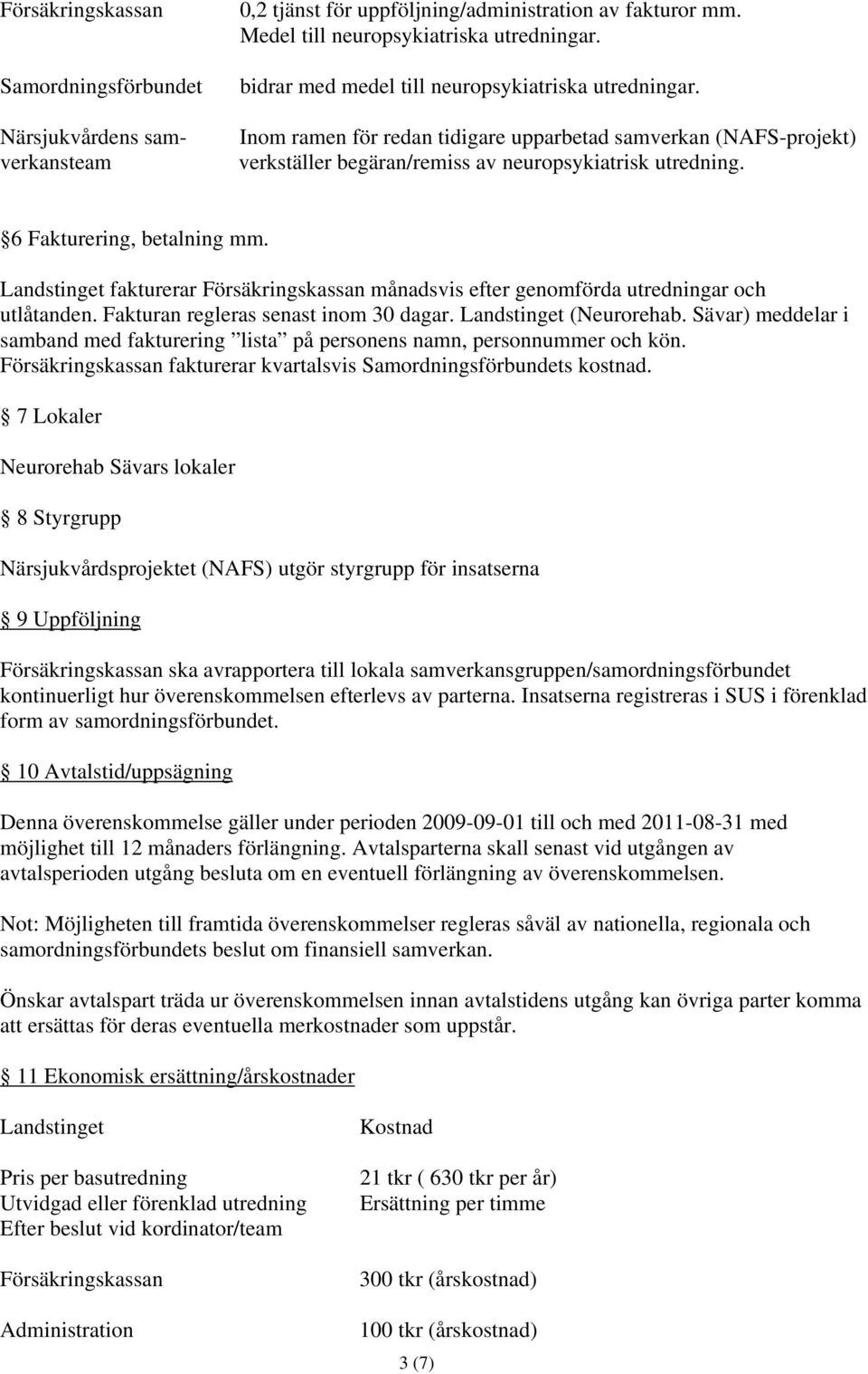 6 Fakturering, betalning mm. Landstinget fakturerar Försäkringskassan månadsvis efter genomförda utredningar och utlåtanden. Fakturan regleras senast inom 30 dagar. Landstinget (Neurorehab.