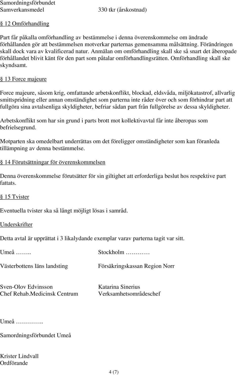 Anmälan om omförhandling skall ske så snart det åberopade förhållandet blivit känt för den part som påtalar omförhandlingsrätten. Omförhandling skall ske skyndsamt.