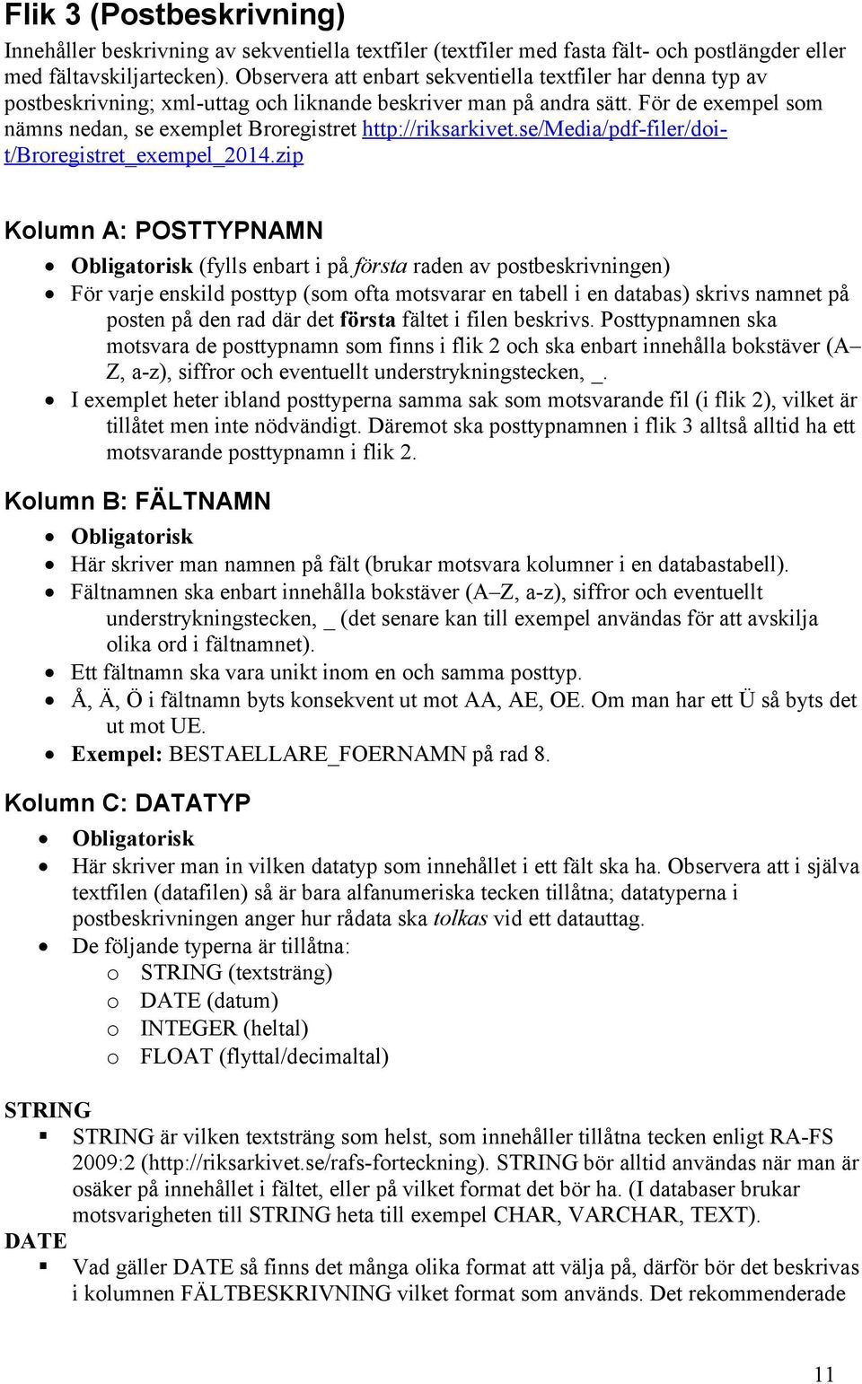 För de exempel som nämns nedan, se exemplet Broregistret http://riksarkivet.se/media/pdf-filer/doit/broregistret_exempel_2014.