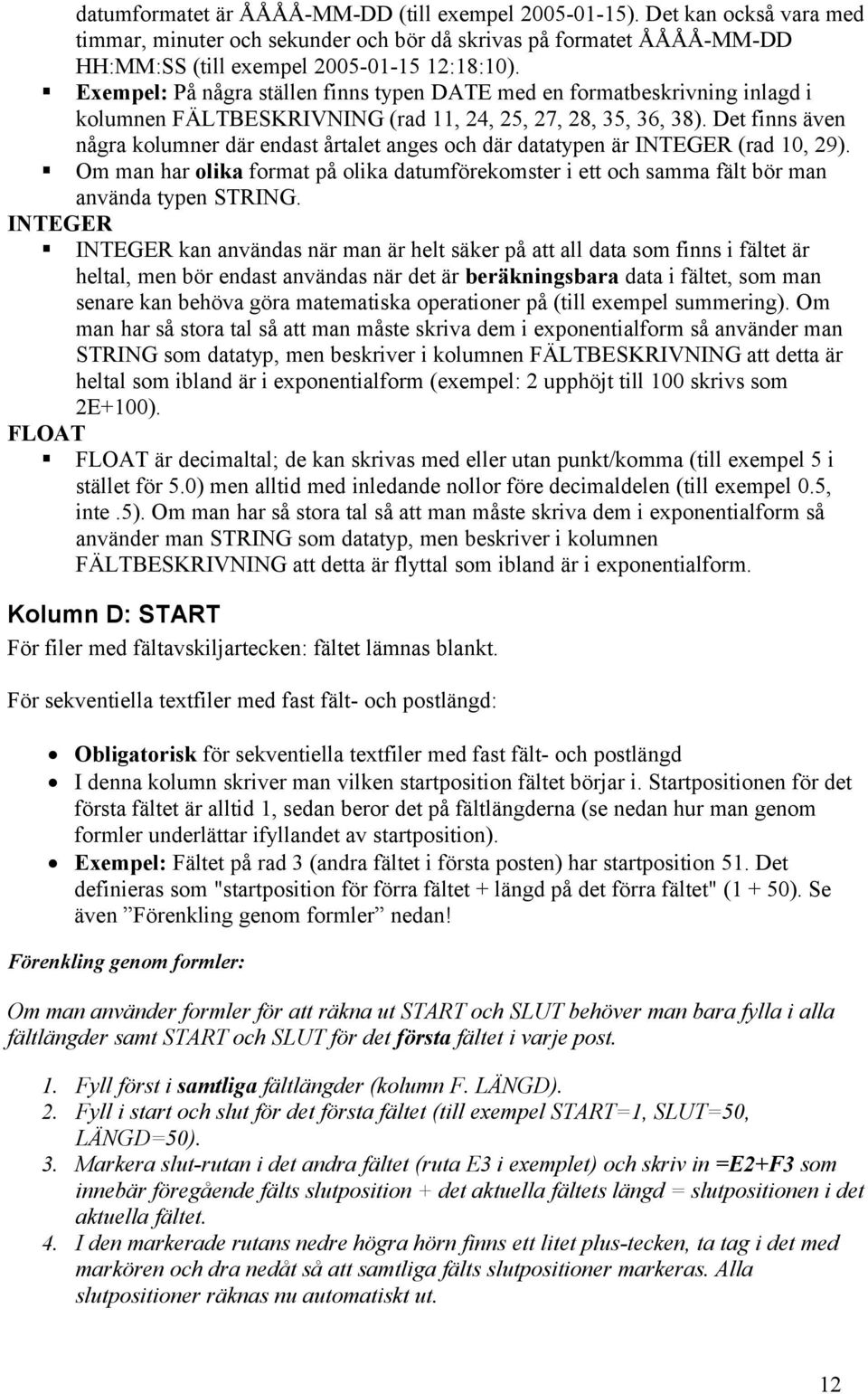 Exempel: På några ställen finns typen DATE med en formatbeskrivning inlagd i kolumnen FÄLTBESKRIVNING (rad 11, 24, 25, 27, 28, 35, 36, 38).