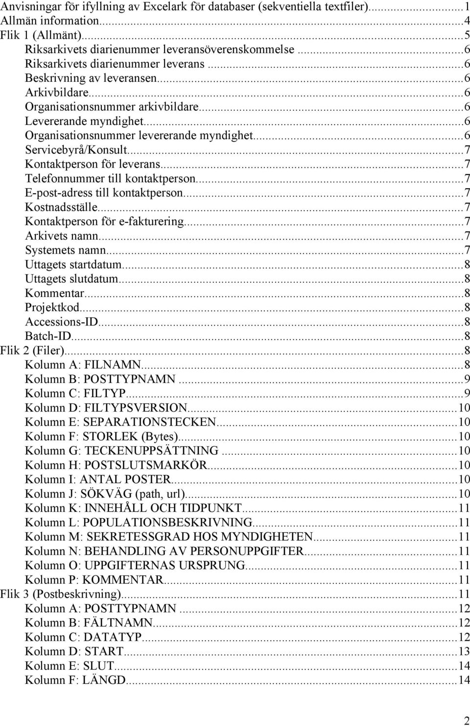 ..6 Servicebyrå/Konsult...7 Kontaktperson för leverans...7 Telefonnummer till kontaktperson...7 E-post-adress till kontaktperson...7 Kostnadsställe...7 Kontaktperson för e-fakturering...7 Arkivets namn.