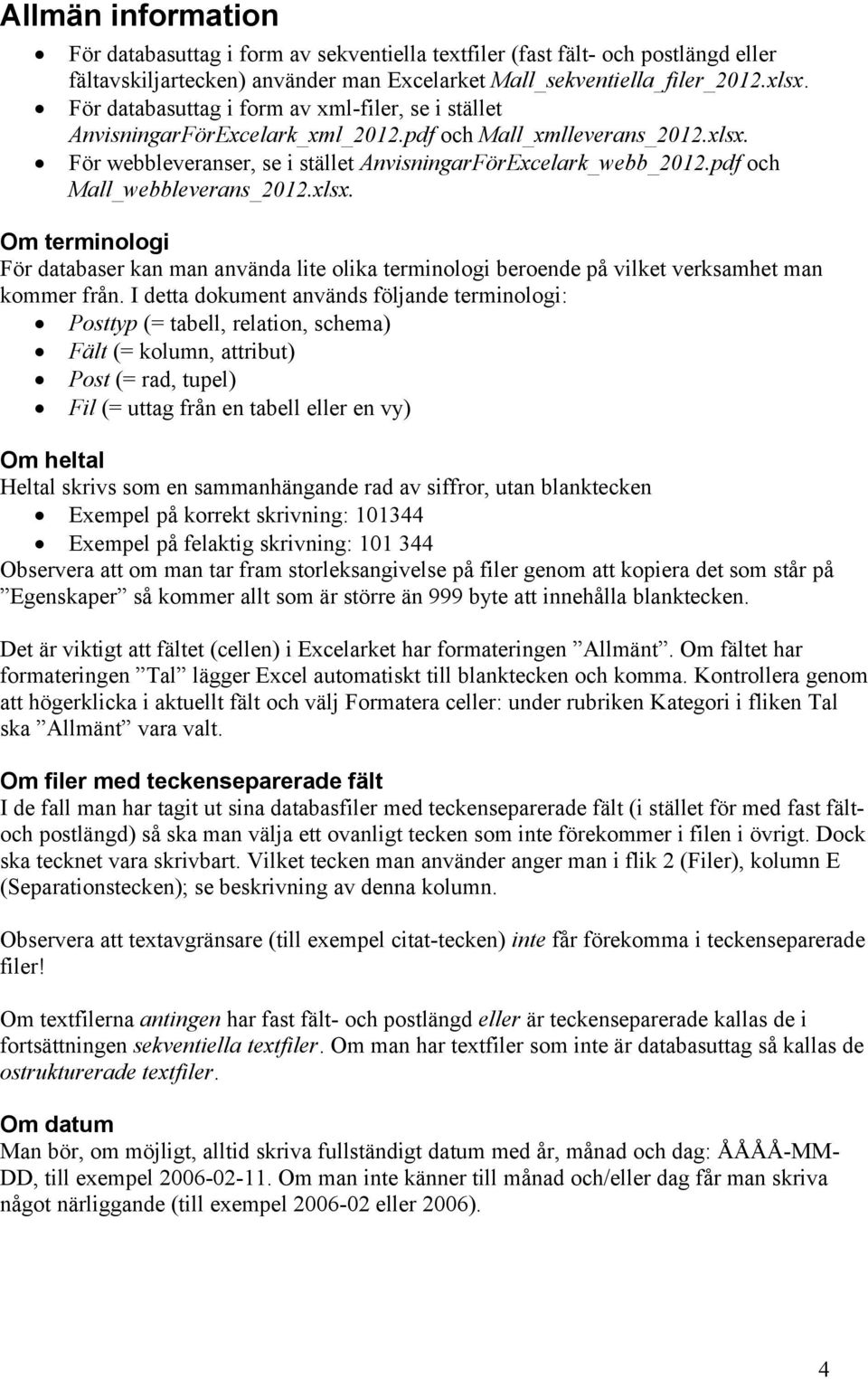 pdf och Mall_webbleverans_2012.xlsx. Om terminologi För databaser kan man använda lite olika terminologi beroende på vilket verksamhet man kommer från.