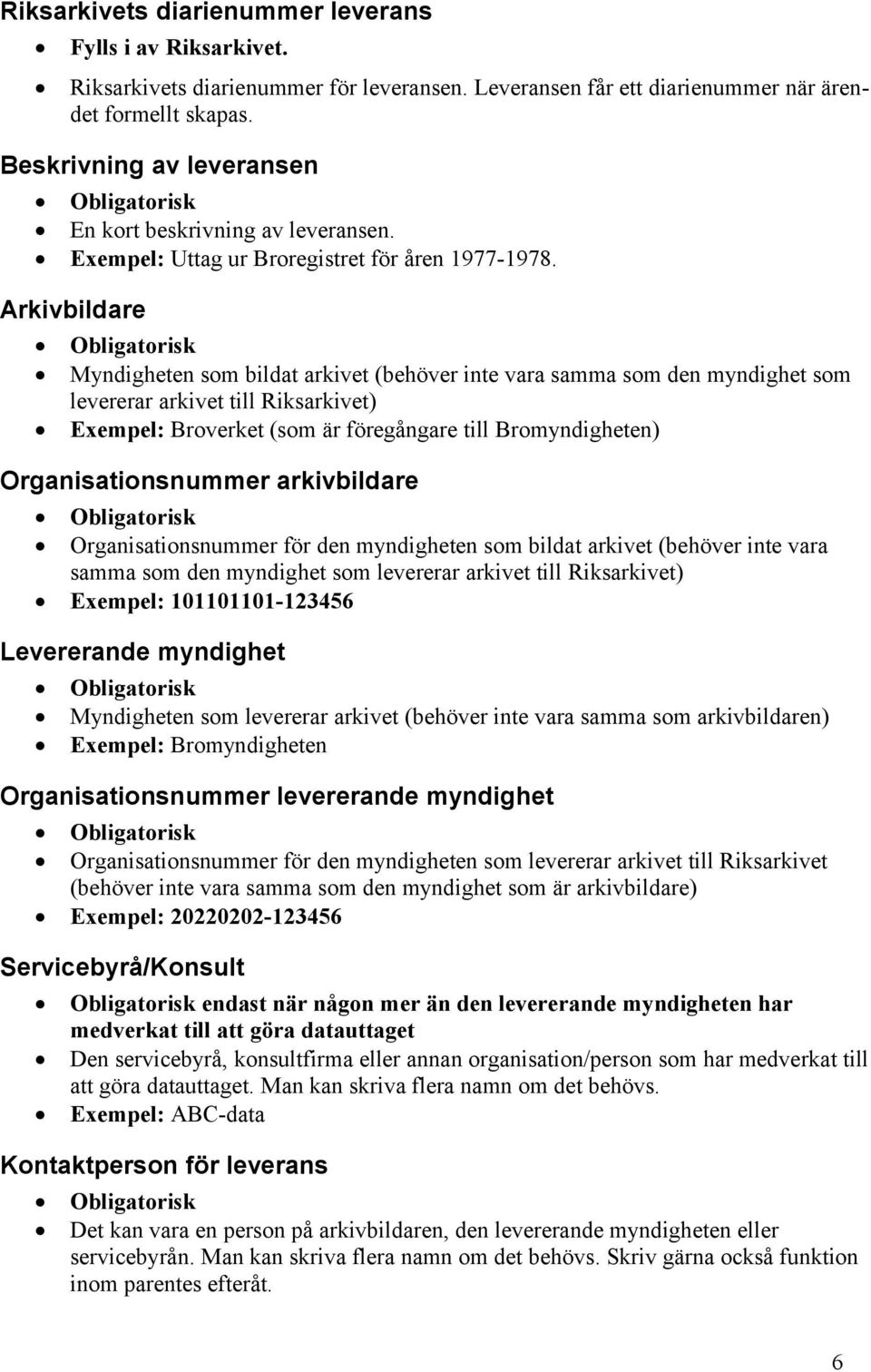 Arkivbildare Myndigheten som bildat arkivet (behöver inte vara samma som den myndighet som levererar arkivet till Riksarkivet) Exempel: Broverket (som är föregångare till Bromyndigheten)