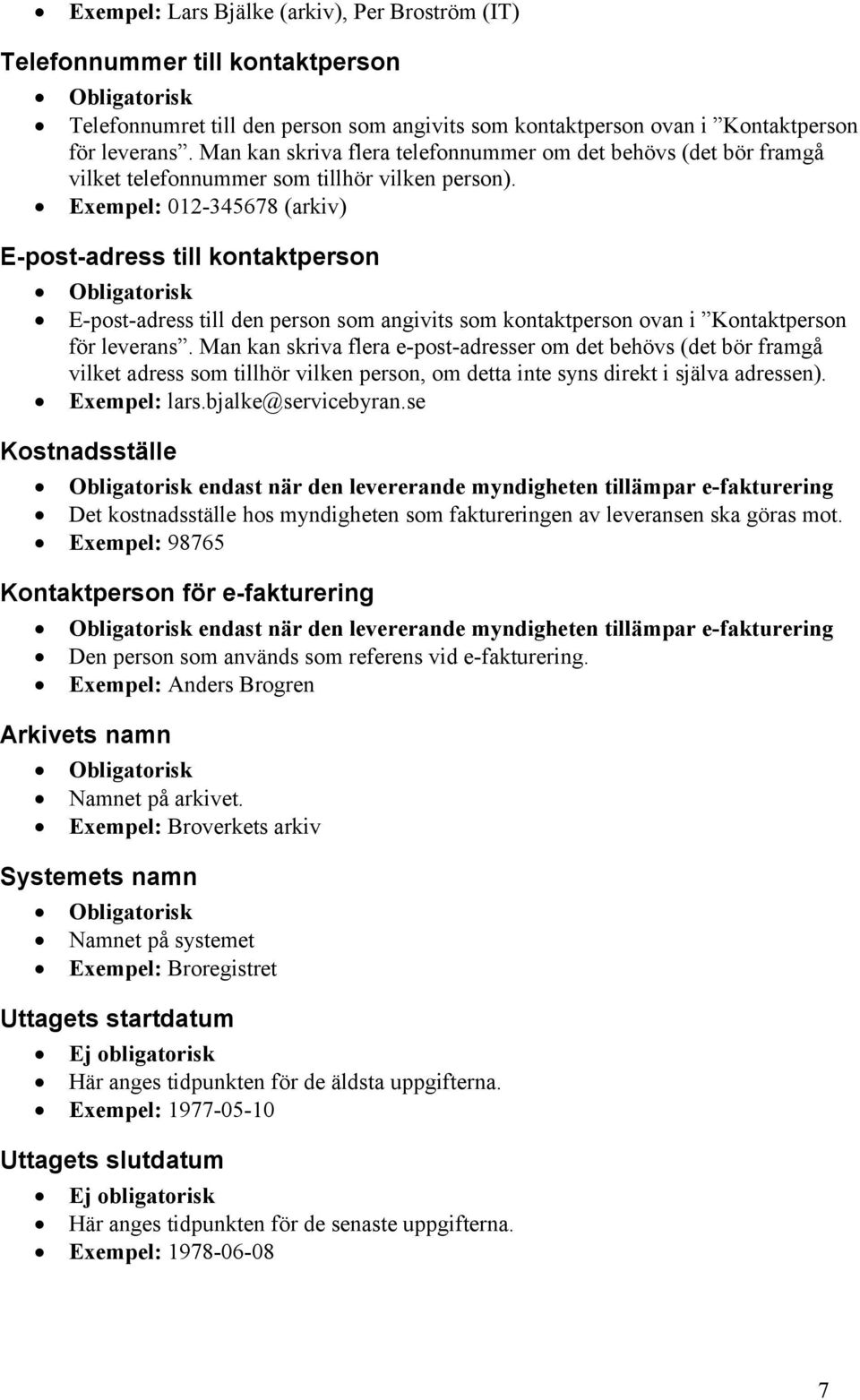 Exempel: 012-345678 (arkiv) E-post-adress till kontaktperson E-post-adress till den person som angivits som kontaktperson ovan i Kontaktperson för leverans.