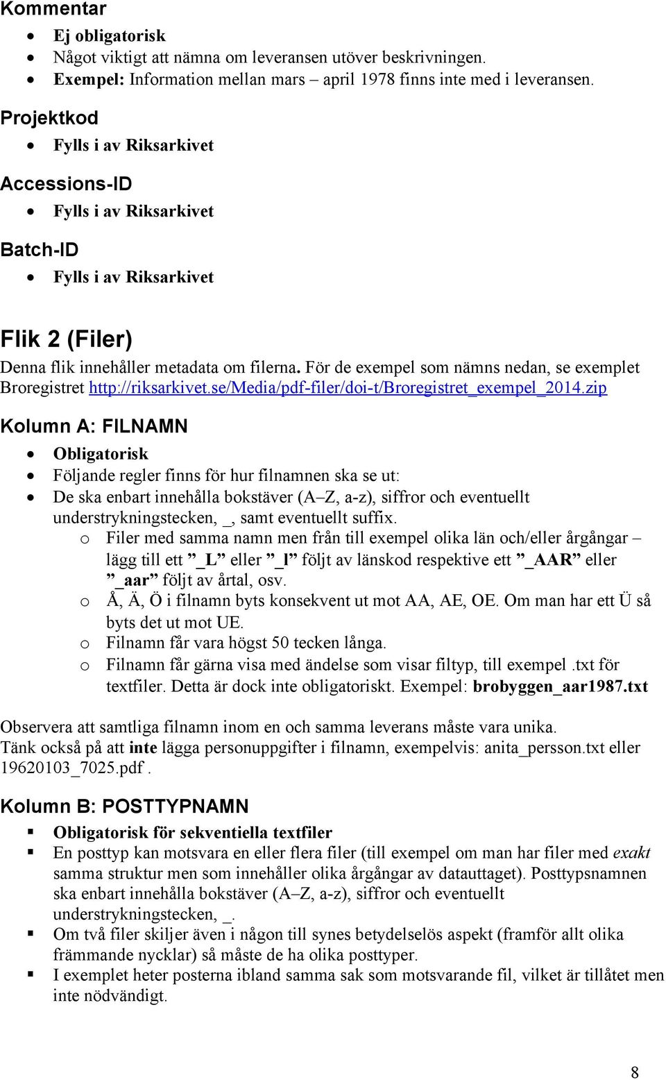 För de exempel som nämns nedan, se exemplet Broregistret http://riksarkivet.se/media/pdf-filer/doi-t/broregistret_exempel_2014.