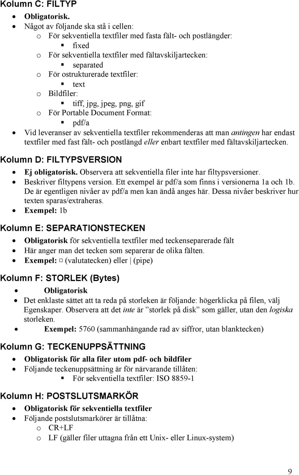 text o Bildfiler: tiff, jpg, jpeg, png, gif o För Portable Document Format: pdf/a Vid leveranser av sekventiella textfiler rekommenderas att man antingen har endast textfiler med fast fält- och