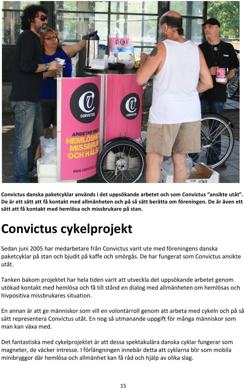 Convictus cykelprojekt Sedan juni 2005 har medarbetare från Convictus varit ute med föreningens danska paketcyklar på stan och bjudit på kaffe och smörgås. De har fungerat som Convictus ansikte utåt.