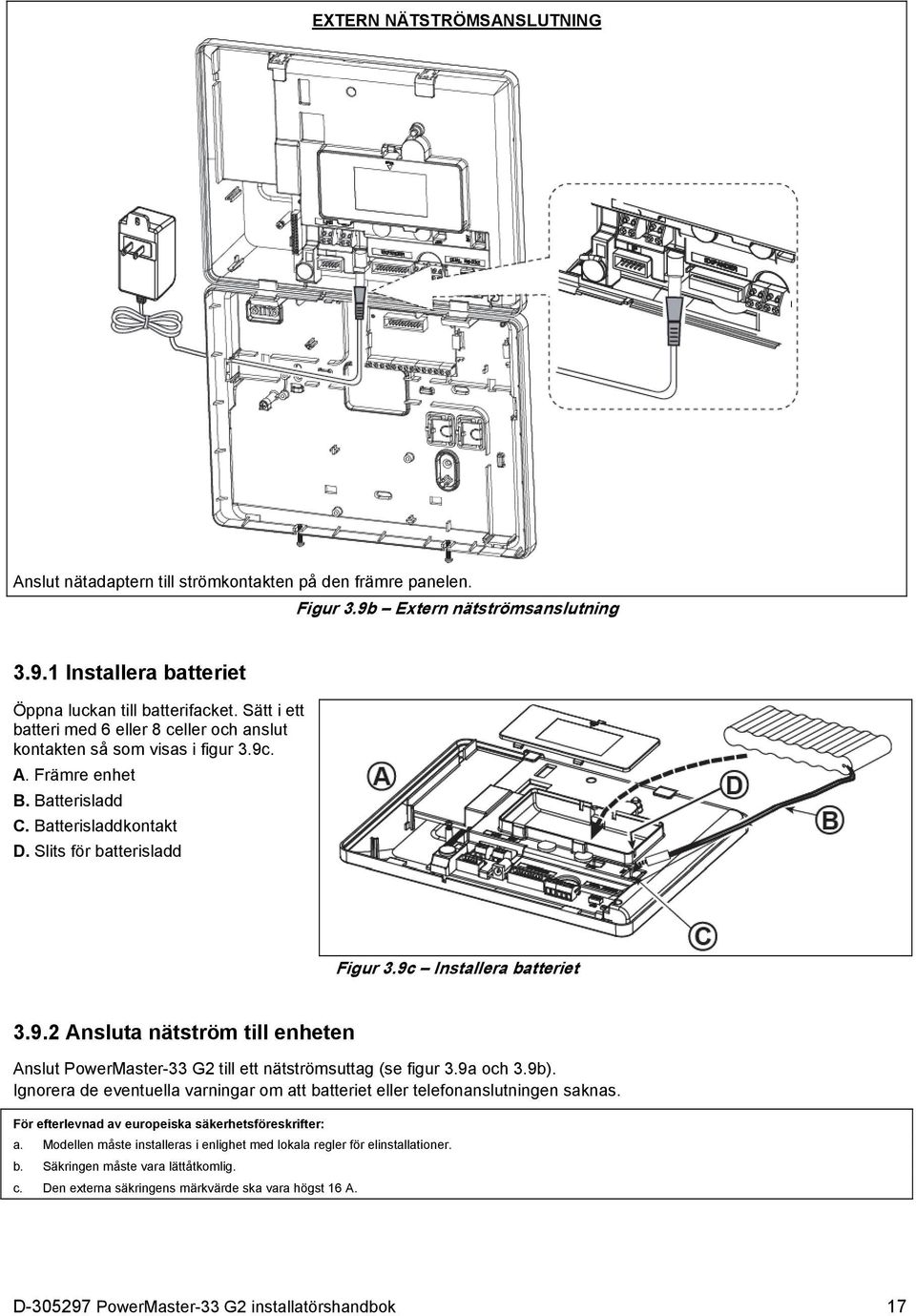 9c Installera batteriet 3.9.2 Ansluta nätström till enheten Anslut PowerMaster-33 G2 till ett nätströmsuttag (se figur 3.9a och 3.9b).