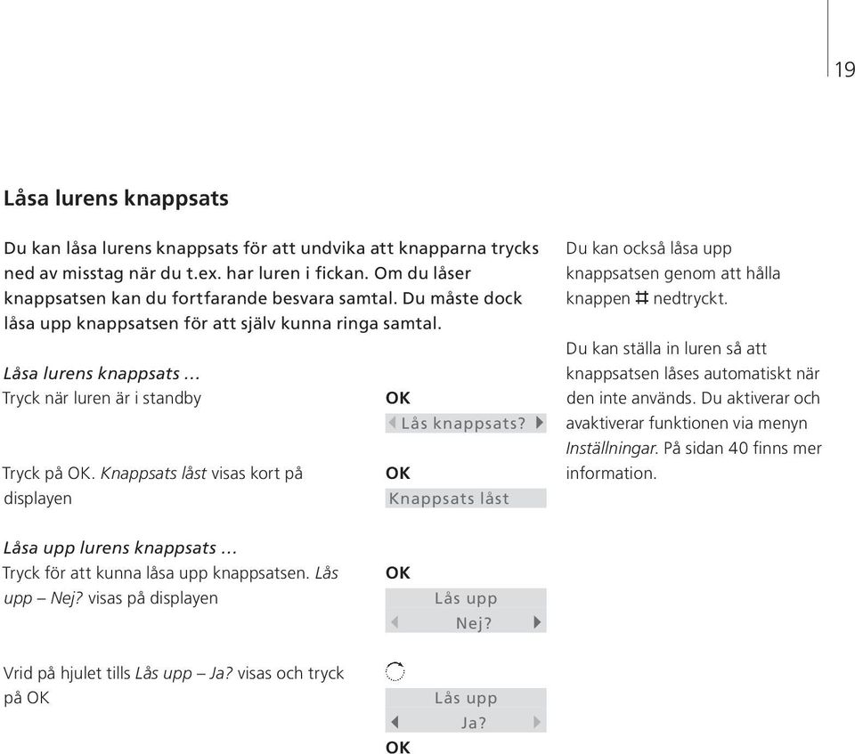 Knappsats låst visas kort på displayen Knappsats låst Du kan också låsa upp knappsatsen genom att hålla knappen nedtryckt.