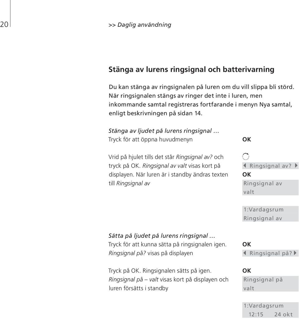 Stänga av ljudet på lurens ringsignal Tryck för att öppna huvudmenyn Vrid på hjulet tills det står Ringsignal av? och tryck på. Ringsignal av valt visas kort på displayen.