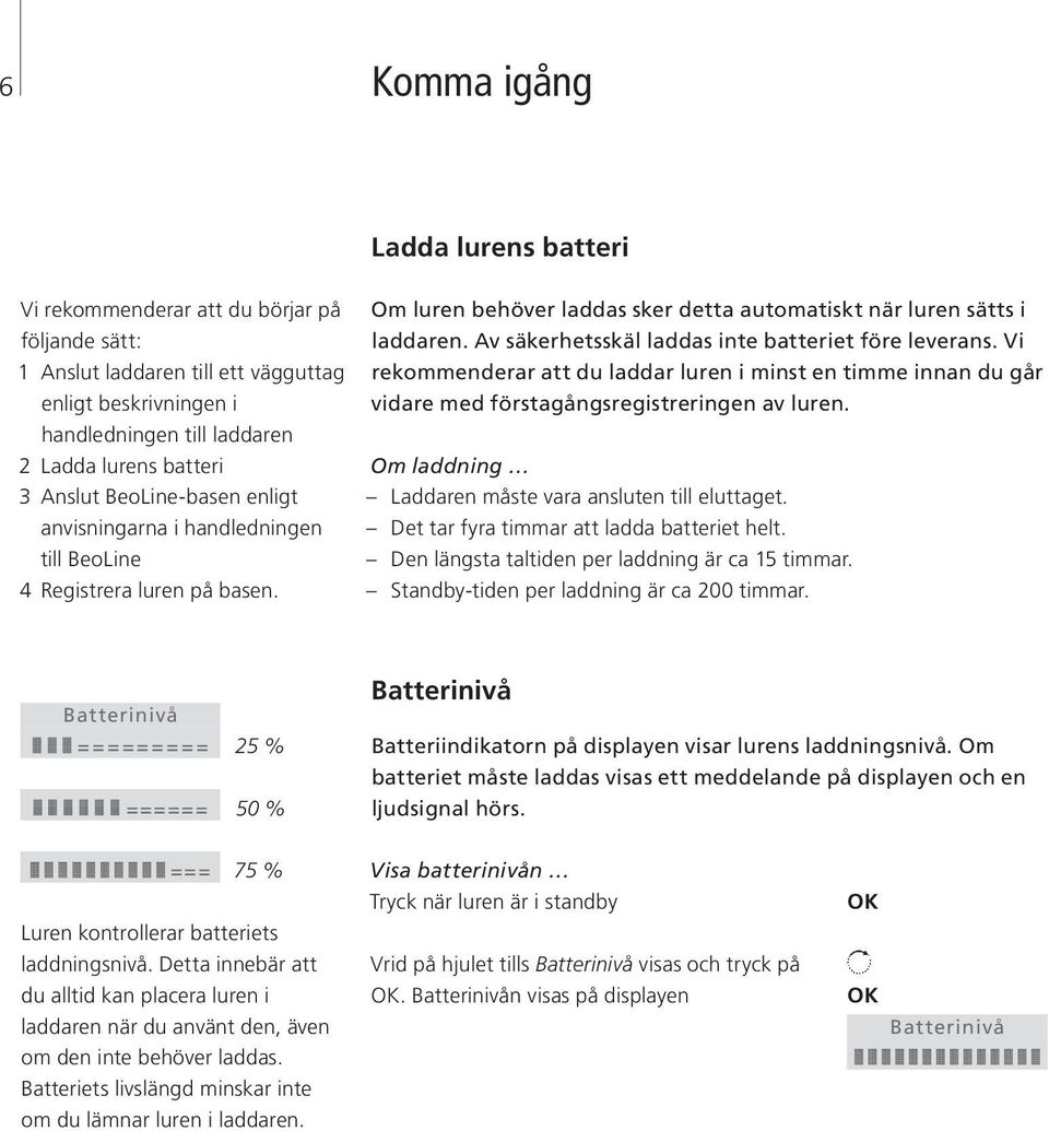 Av säkerhetsskäl laddas inte batteriet före leverans. Vi rekommenderar att du laddar luren i minst en timme innan du går vidare med förstagångsregistreringen av luren.