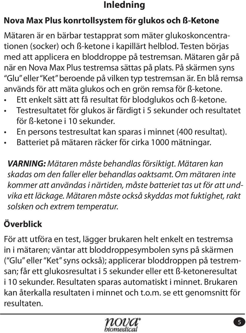 för ß-ketone i 10 sekunder. VARNING: Mätaren måste behandlas försiktigt. Mätaren kan skadas om den faller eller behandlas oaktsamt.