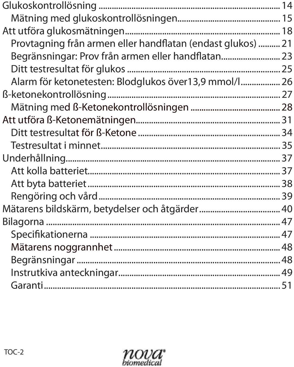 .. 27 Mätning med ß-Ketonekontrollösningen... 28 Att utföra ß-Ketonemätningen... 31 Ditt testresultat för ß-Ketone... 34 Testresultat i minnet... 35 Underhållning.