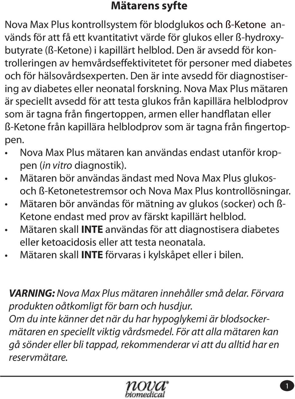 Nova Max Plus mätaren är speciellt avsedd för att testa glukos från kapillära helblodprov som är tagna från fingertoppen, armen eller handflatan eller ß-Ketone från kapillära helblodprov som är tagna