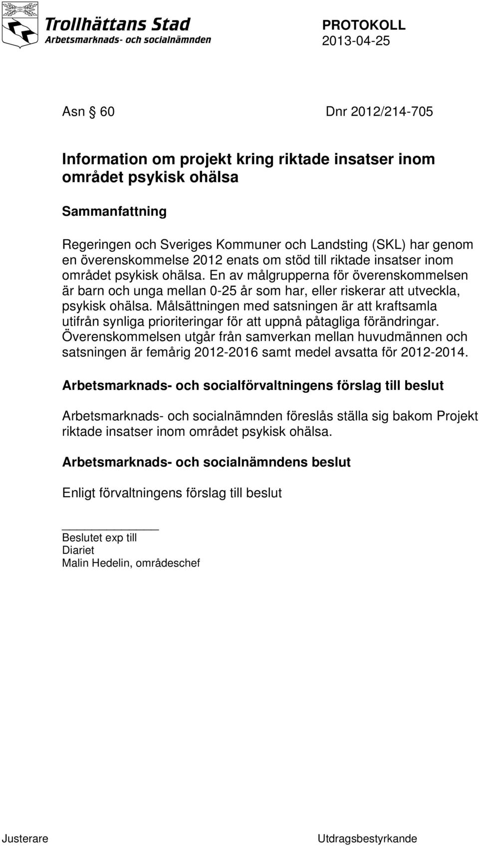 Målsättningen med satsningen är att kraftsamla utifrån synliga prioriteringar för att uppnå påtagliga förändringar.