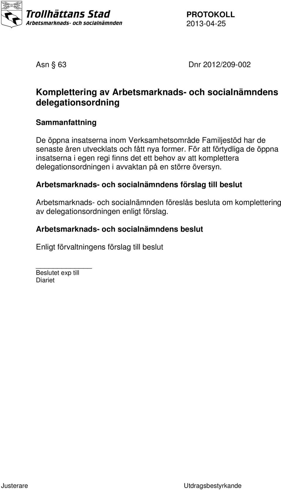 För att förtydliga de öppna insatserna i egen regi finns det ett behov av att komplettera delegationsordningen i avvaktan på en större översyn.