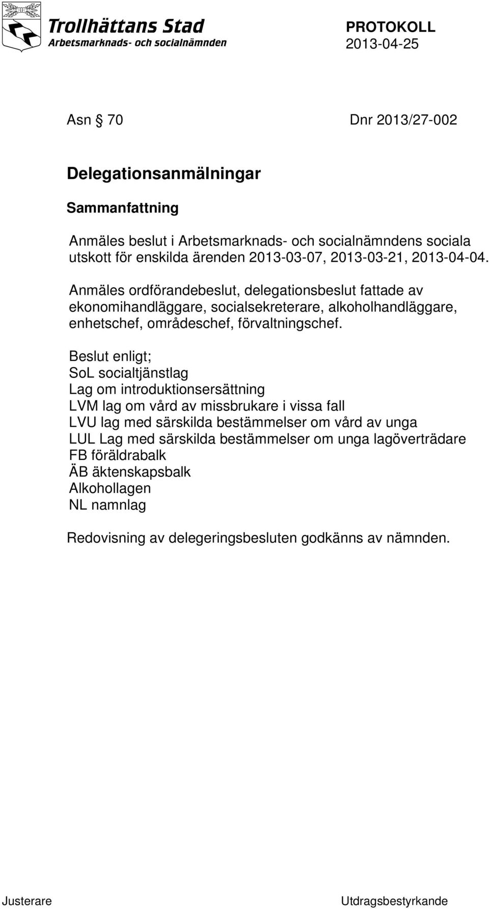 Anmäles ordförandebeslut, delegationsbeslut fattade av ekonomihandläggare, socialsekreterare, alkoholhandläggare, enhetschef, områdeschef, förvaltningschef.