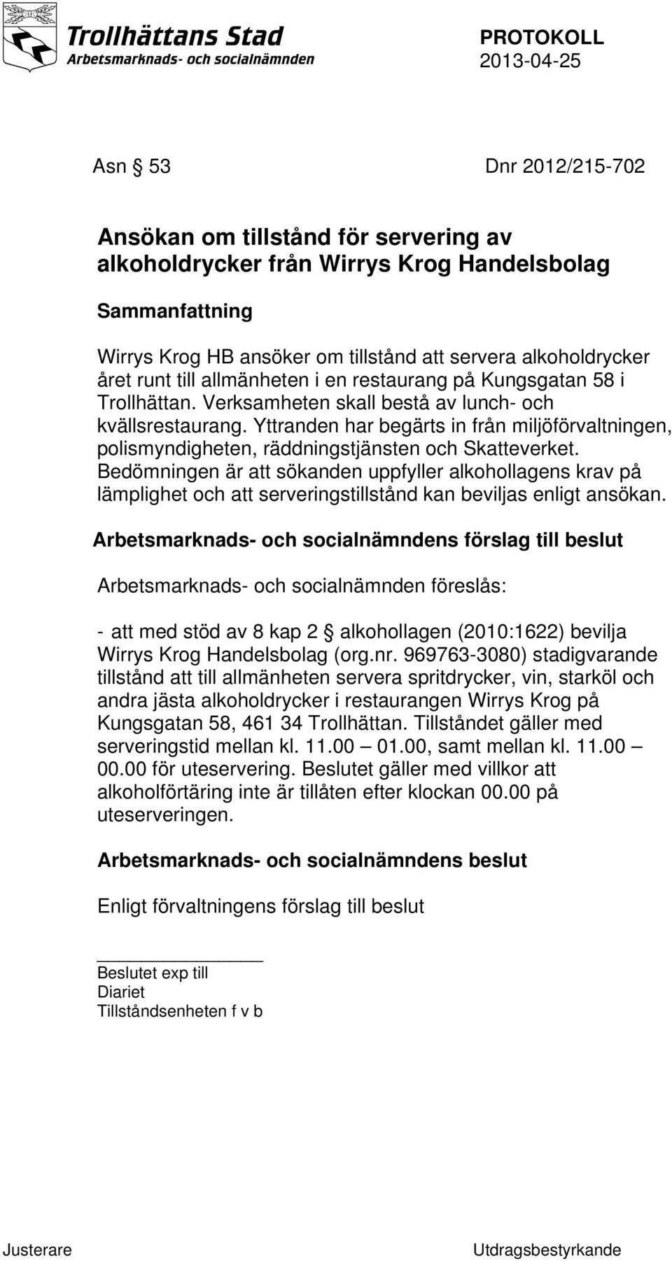 Yttranden har begärts in från miljöförvaltningen, polismyndigheten, räddningstjänsten och Skatteverket.