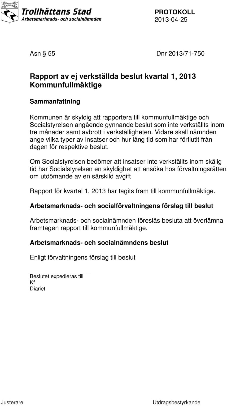 Om Socialstyrelsen bedömer att insatser inte verkställts inom skälig tid har Socialstyrelsen en skyldighet att ansöka hos förvaltningsrätten om utdömande av en särskild avgift Rapport för kvartal 1,