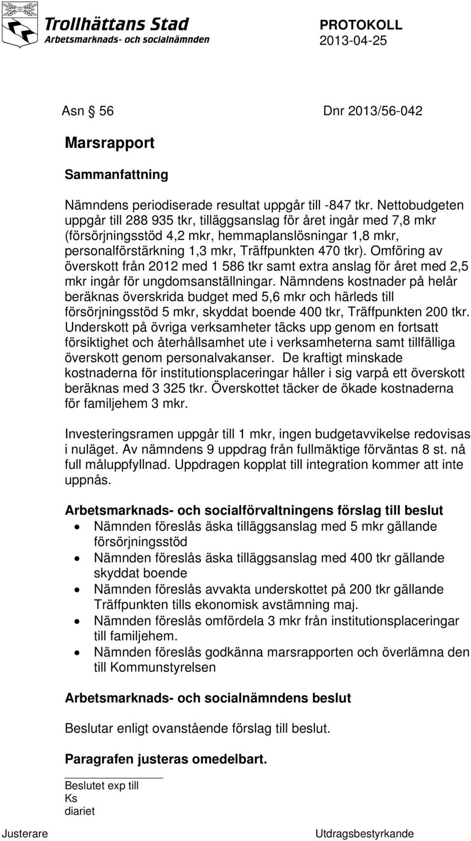 Omföring av överskott från 2012 med 1 586 tkr samt extra anslag för året med 2,5 mkr ingår för ungdomsanställningar.