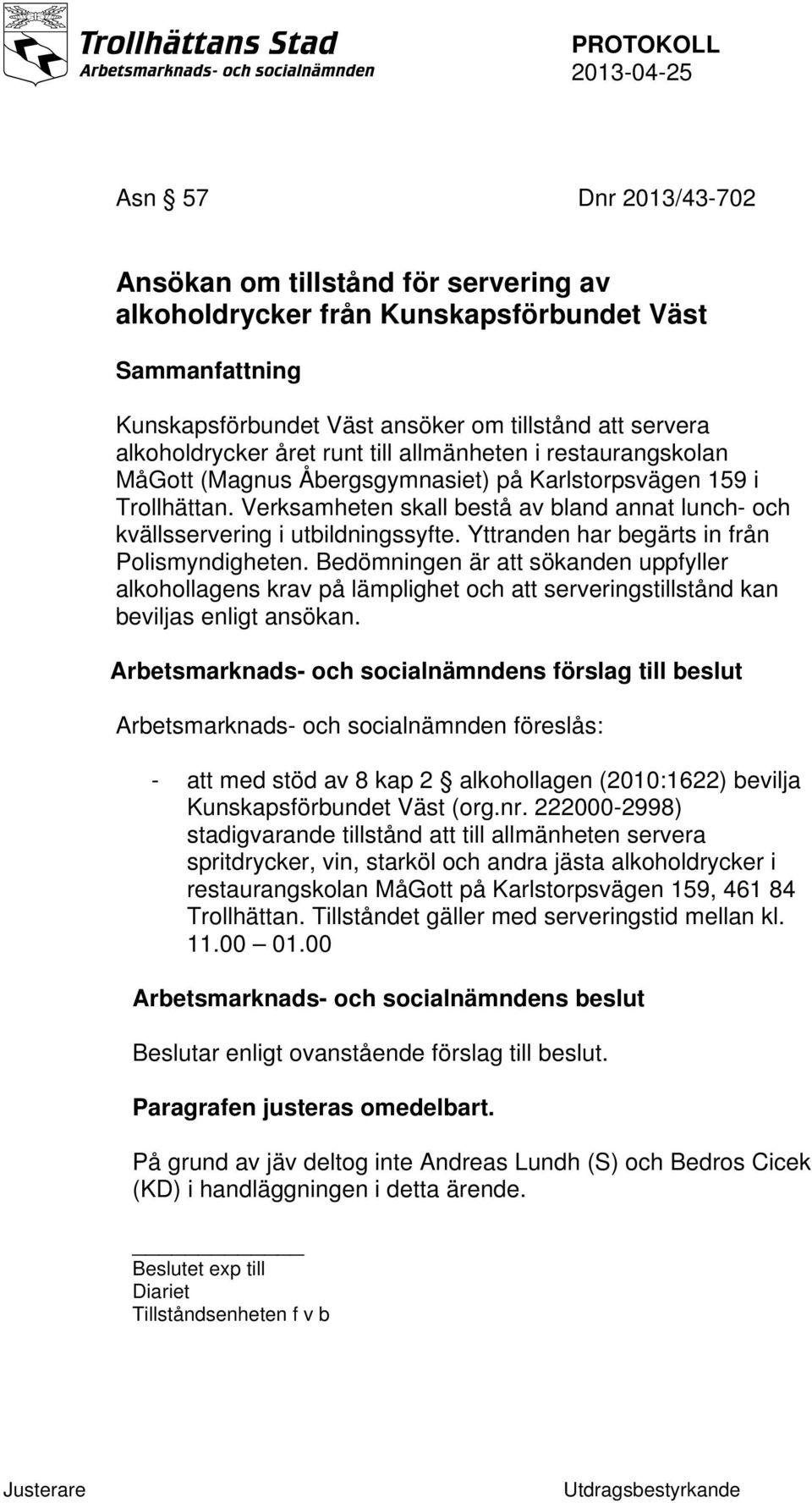 Yttranden har begärts in från Polismyndigheten. Bedömningen är att sökanden uppfyller alkohollagens krav på lämplighet och att serveringstillstånd kan beviljas enligt ansökan.