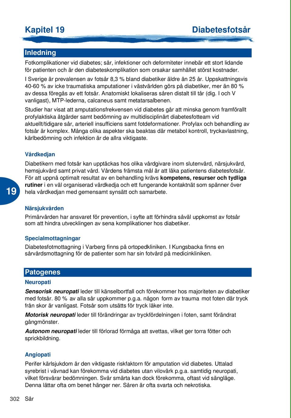 Uppskattningsvis 40-60 % av icke traumatiska amputationer i västvärlden görs på diabetiker, mer än 80 % av dessa föregås av ett fotsår. Anatomiskt lokaliseras såren distalt till tår (dig.