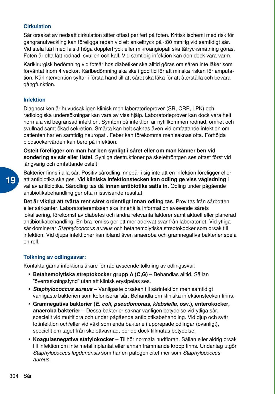 Kärlkirurgisk bedömning vid fotsår hos diabetiker ska alltid göras om såren inte läker som förväntat inom 4 veckor. Kärlbedömning ska ske i god tid för att minska risken för amputation.