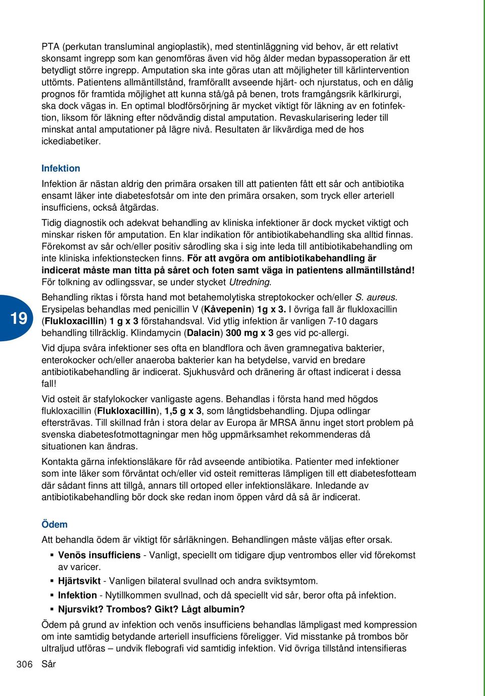 Patientens allmäntillstånd, framförallt avseende hjärt- och njurstatus, och en dålig prognos för framtida möjlighet att kunna stå/gå på benen, trots framgångsrik kärlkirurgi, ska dock vägas in.