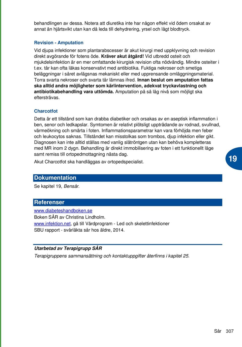 Vid utbredd osteit och mjukdelsinfektion är en mer omfattande kirurgisk revision ofta nödvändig. Mindre osteiter i t.ex. tår kan ofta läkas konservativt med antibiotika.