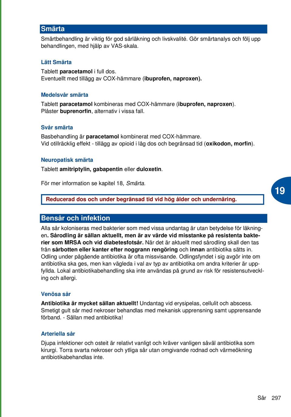 Svår smärta Basbehandling är paracetamol kombinerat med COX-hämmare. Vid otillräcklig effekt - tillägg av opioid i låg dos och begränsad tid (oxikodon, morfin).