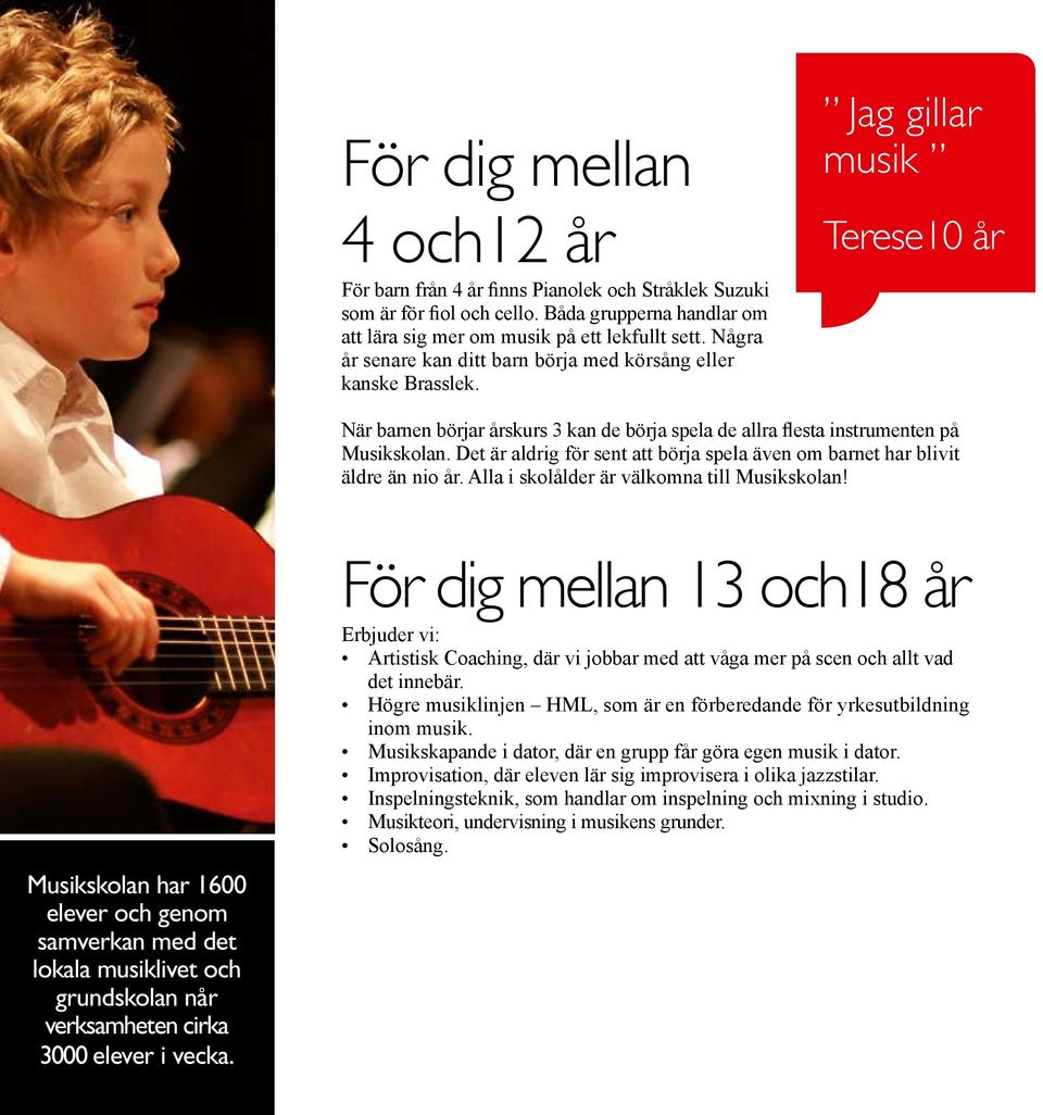 Det är aldrig för sent att börja spela även om barnet har blivit äldre än nio år. Alla i skolålder är välkomna till Musikskolan!
