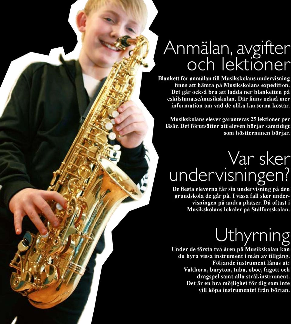 Var sker undervisningen? De flesta eleverna får sin undervisning på den grundskola de går på. I vissa fall sker undervisningen på andra platser. Då oftast i Musikskolans lokaler på Stålforsskolan.