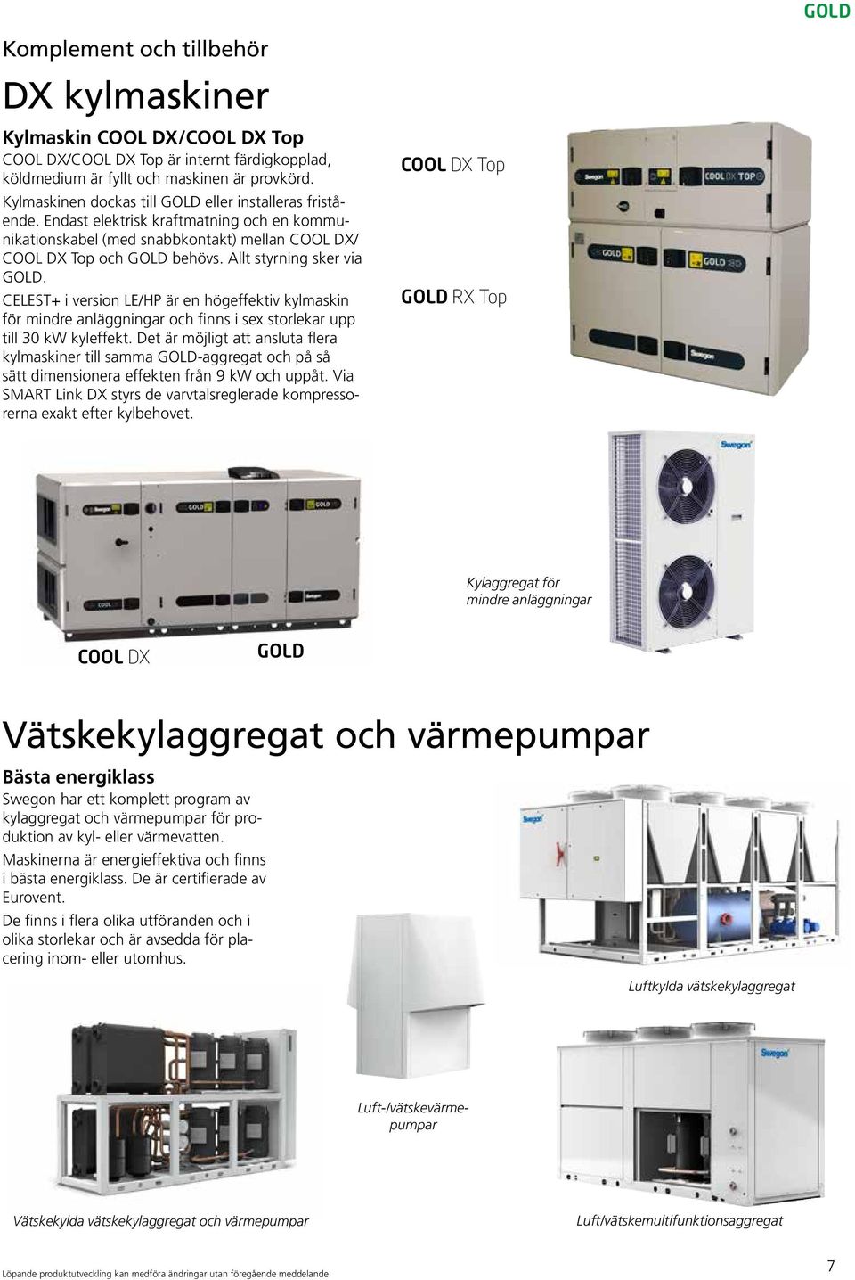 CELEST+ i version LE/HP är en högeffektiv kylmaskin för mindre anläggningar och finns i sex ar upp till 30 kw kyleffekt.