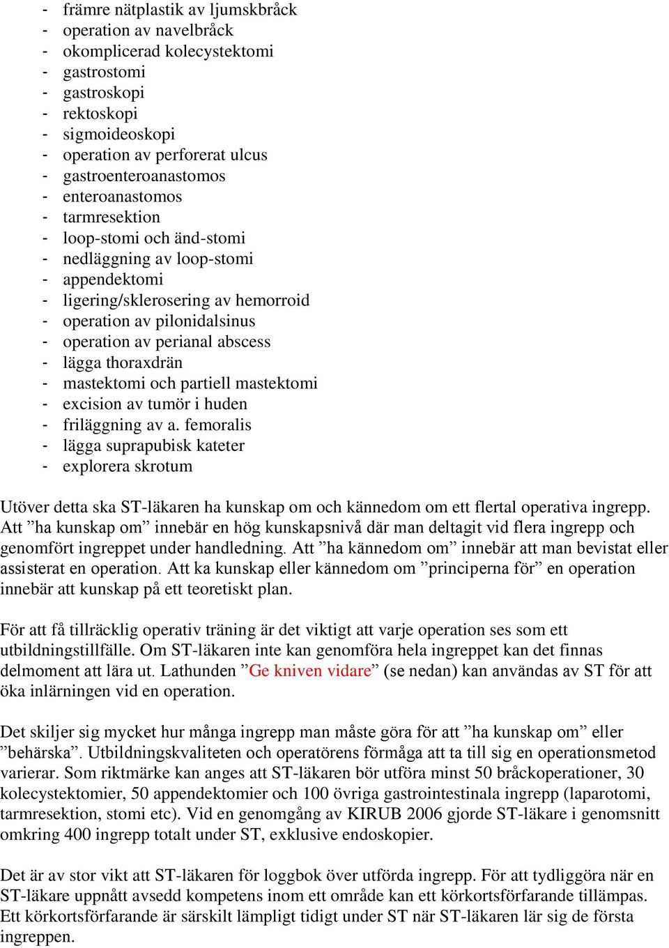 operation av perianal abscess - lägga thoradrän - mastektomi och partiell mastektomi - ecision av tumör i huden - friläggning av a.