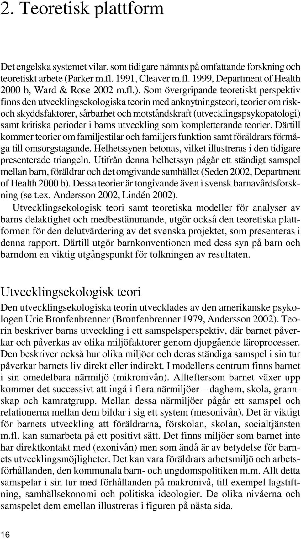 samt kritiska perioder i barns utveckling som kompletterande teorier. Därtill kommer teorier om familjestilar och familjers funktion samt föräldrars förmåga till omsorgstagande.