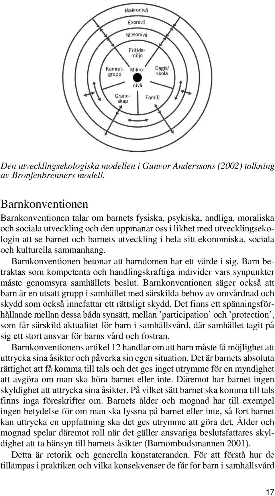 utveckling i hela sitt ekonomiska, sociala och kulturella sammanhang. Barnkonventionen betonar att barndomen har ett värde i sig.