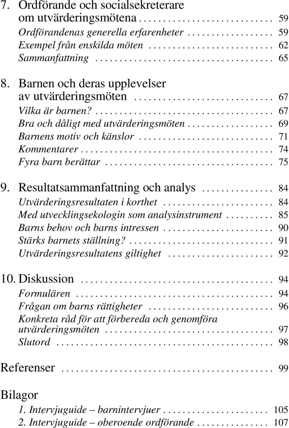 ................. 69 Barnens motiv och känslor............................ 71 Kommentarer........................................ 74 Fyra barn berättar................................... 75 9.