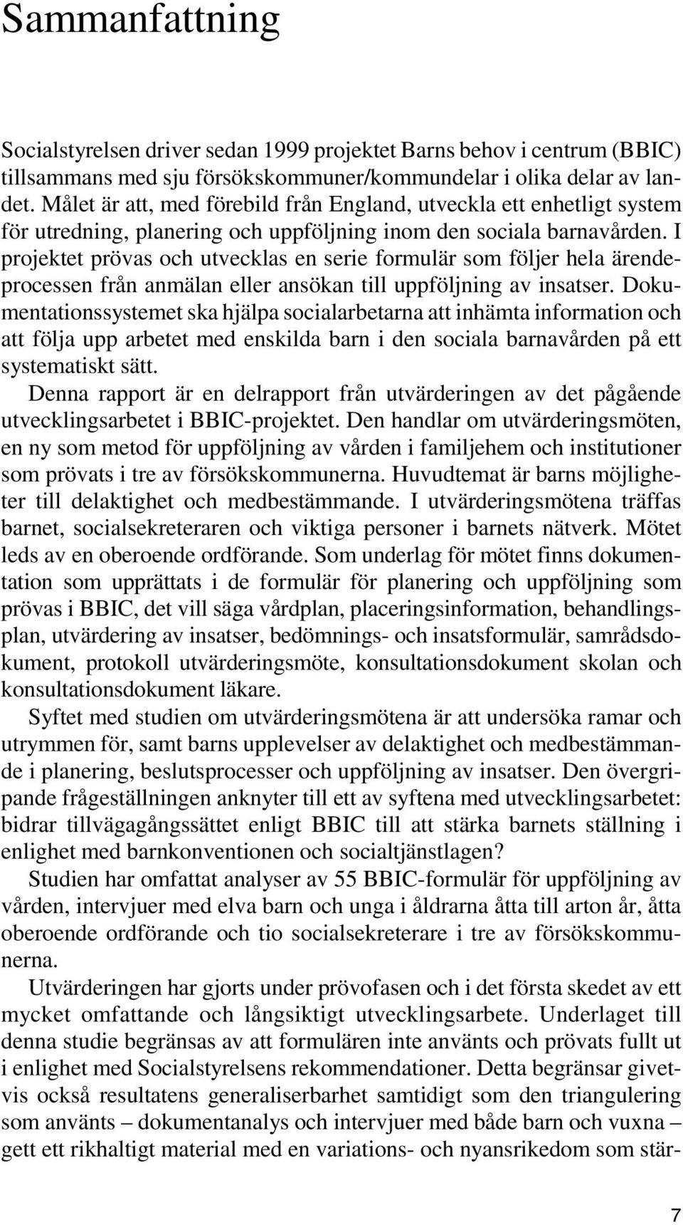 I projektet prövas och utvecklas en serie formulär som följer hela ärendeprocessen från anmälan eller ansökan till uppföljning av insatser.