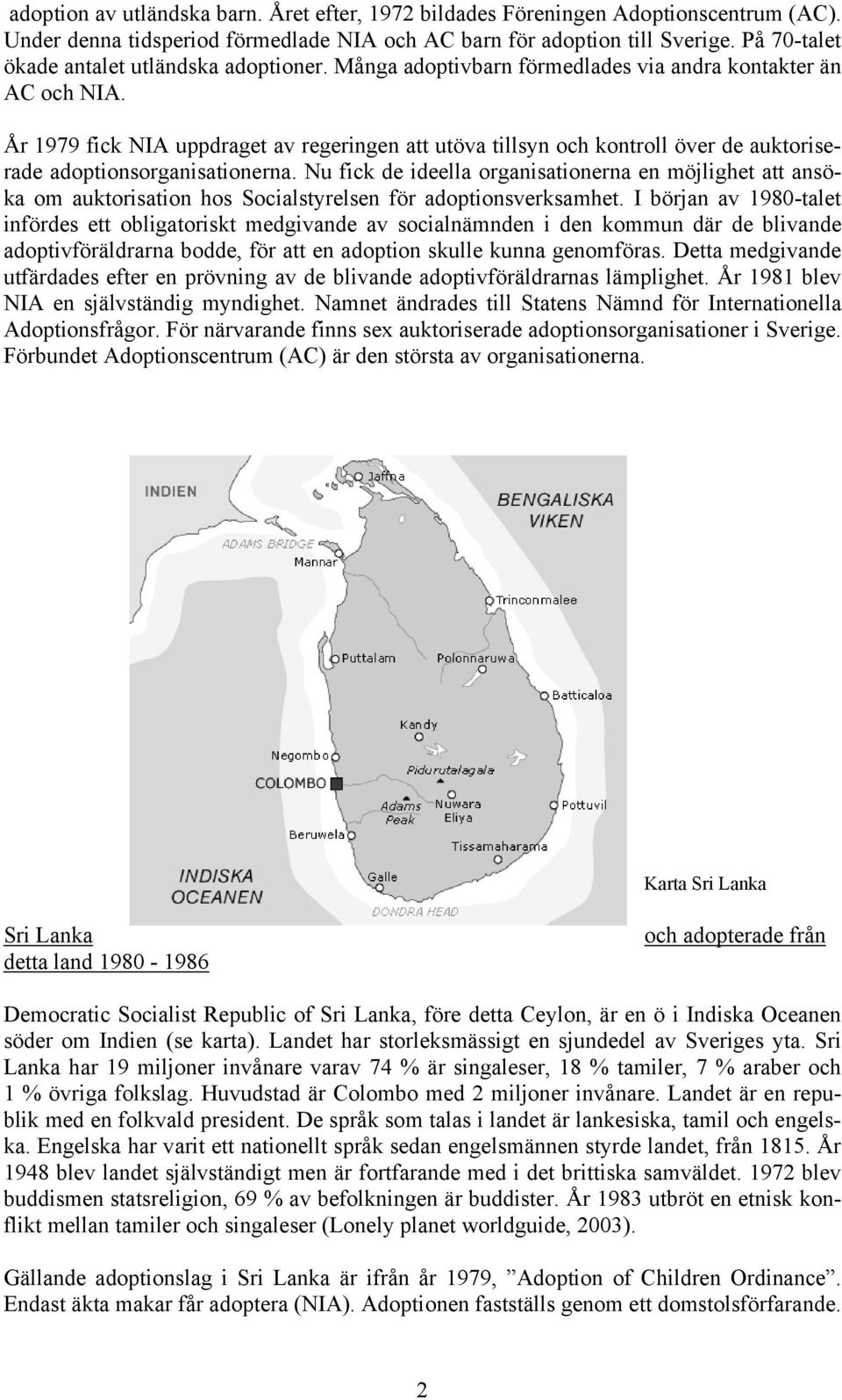 År 1979 fick NIA uppdraget av regeringen att utöva tillsyn och kontroll över de auktoriserade adoptionsorganisationerna.