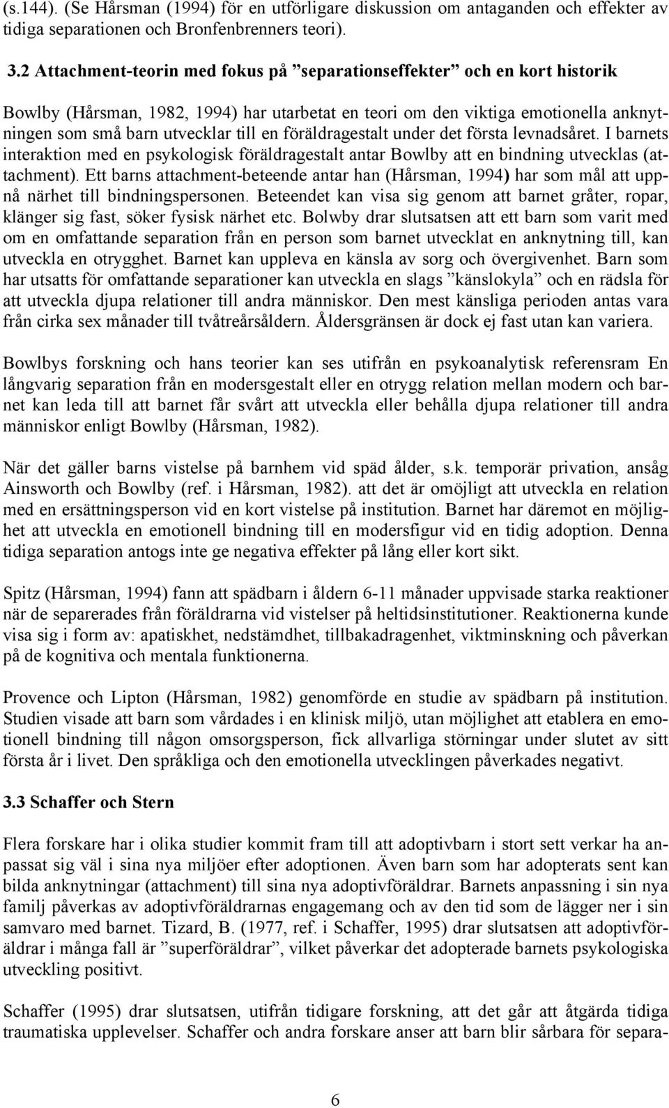 föräldragestalt under det första levnadsåret. I barnets interaktion med en psykologisk föräldragestalt antar Bowlby att en bindning utvecklas (attachment).