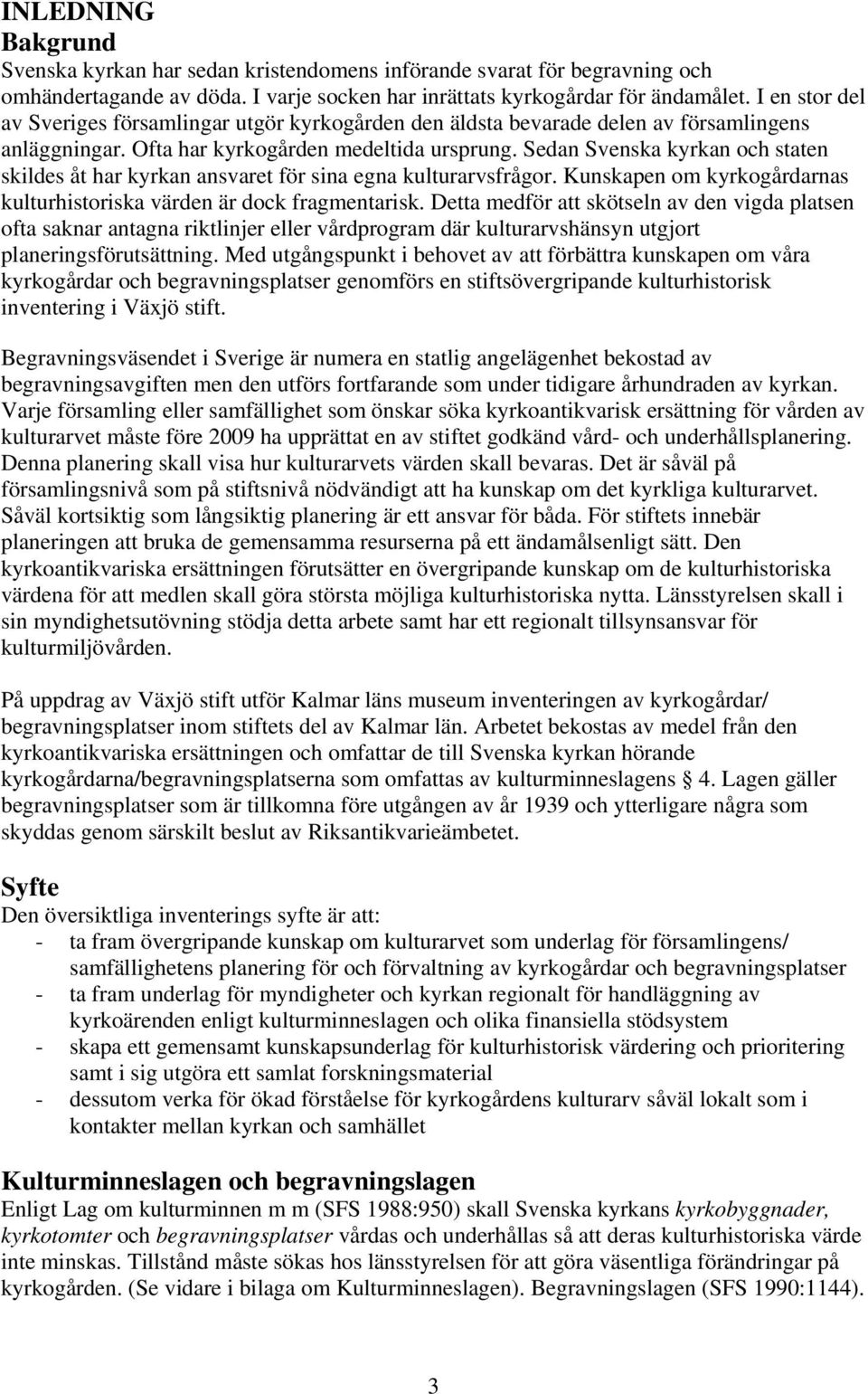 Sedan Svenska kyrkan och staten skildes åt har kyrkan ansvaret för sina egna kulturarvsfrågor. Kunskapen om kyrkogårdarnas kulturhistoriska värden är dock fragmentarisk.