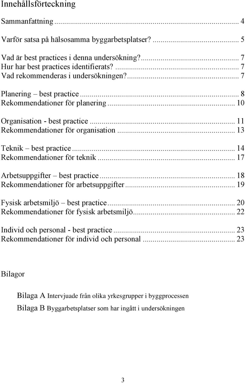 .. 13 Teknik best practice... 14 Rekommendationer för teknik... 17 Arbetsuppgifter best practice... 18 Rekommendationer för arbetsuppgifter... 19 Fysisk arbetsmiljö best practice.