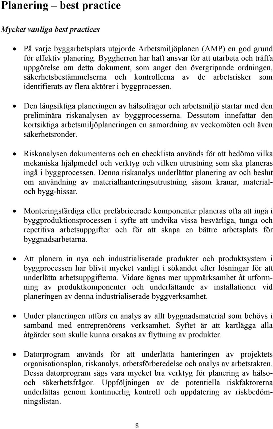 identifierats av flera aktörer i byggprocessen. Den långsiktiga planeringen av hälsofrågor och arbetsmiljö startar med den preliminära riskanalysen av byggprocesserna.