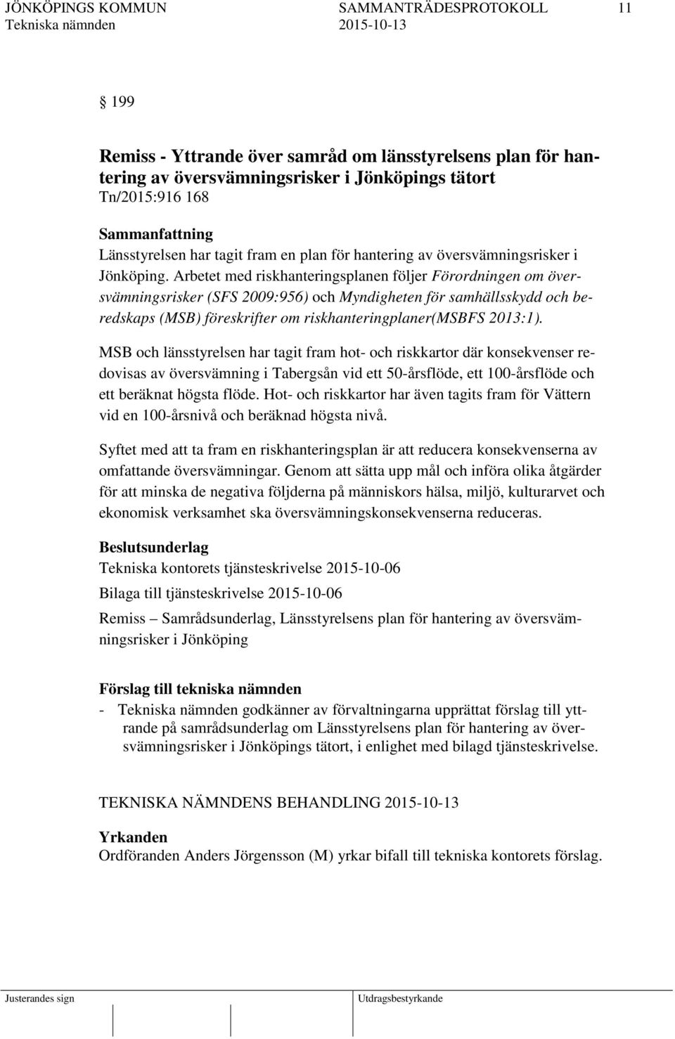 Arbetet med riskhanteringsplanen följer Förordningen om översvämningsrisker (SFS 2009:956) och Myndigheten för samhällsskydd och beredskaps (MSB) föreskrifter om riskhanteringplaner(msbfs 2013:1).