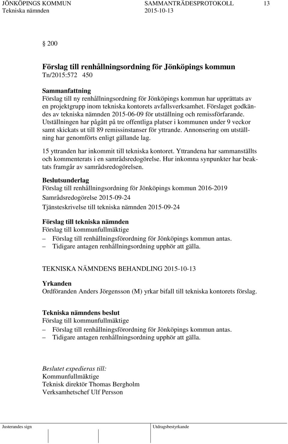 Utställningen har pågått på tre offentliga platser i kommunen under 9 veckor samt skickats ut till 89 remissinstanser för yttrande. Annonsering om utställning har genomförts enligt gällande lag.