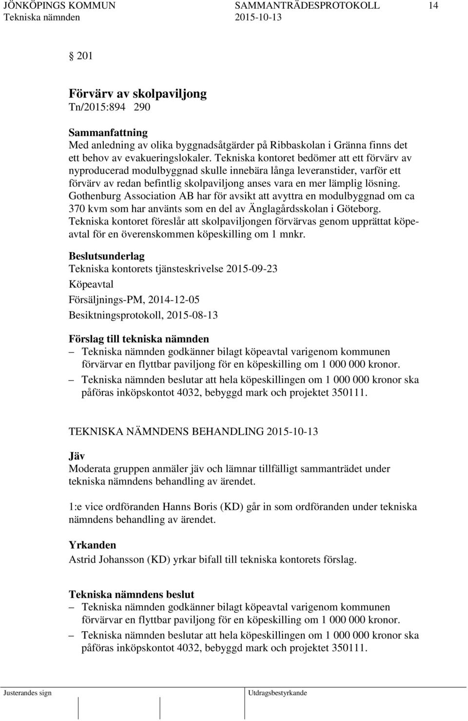 Gothenburg Association AB har för avsikt att avyttra en modulbyggnad om ca 370 kvm som har använts som en del av Änglagårdsskolan i Göteborg.