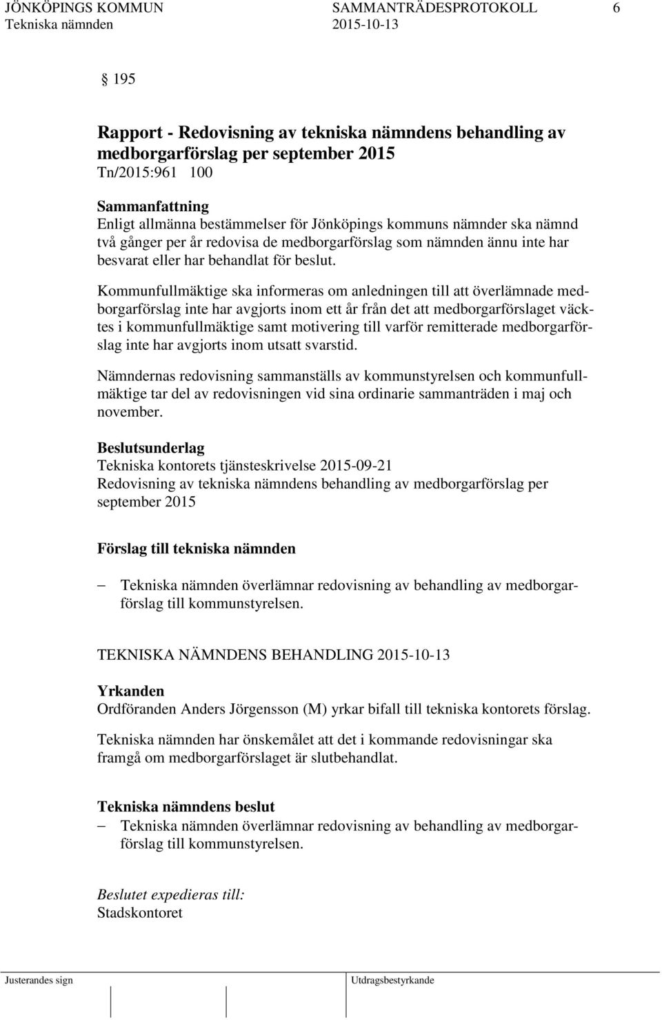 Kommunfullmäktige ska informeras om anledningen till att överlämnade medborgarförslag inte har avgjorts inom ett år från det att medborgarförslaget väcktes i kommunfullmäktige samt motivering till