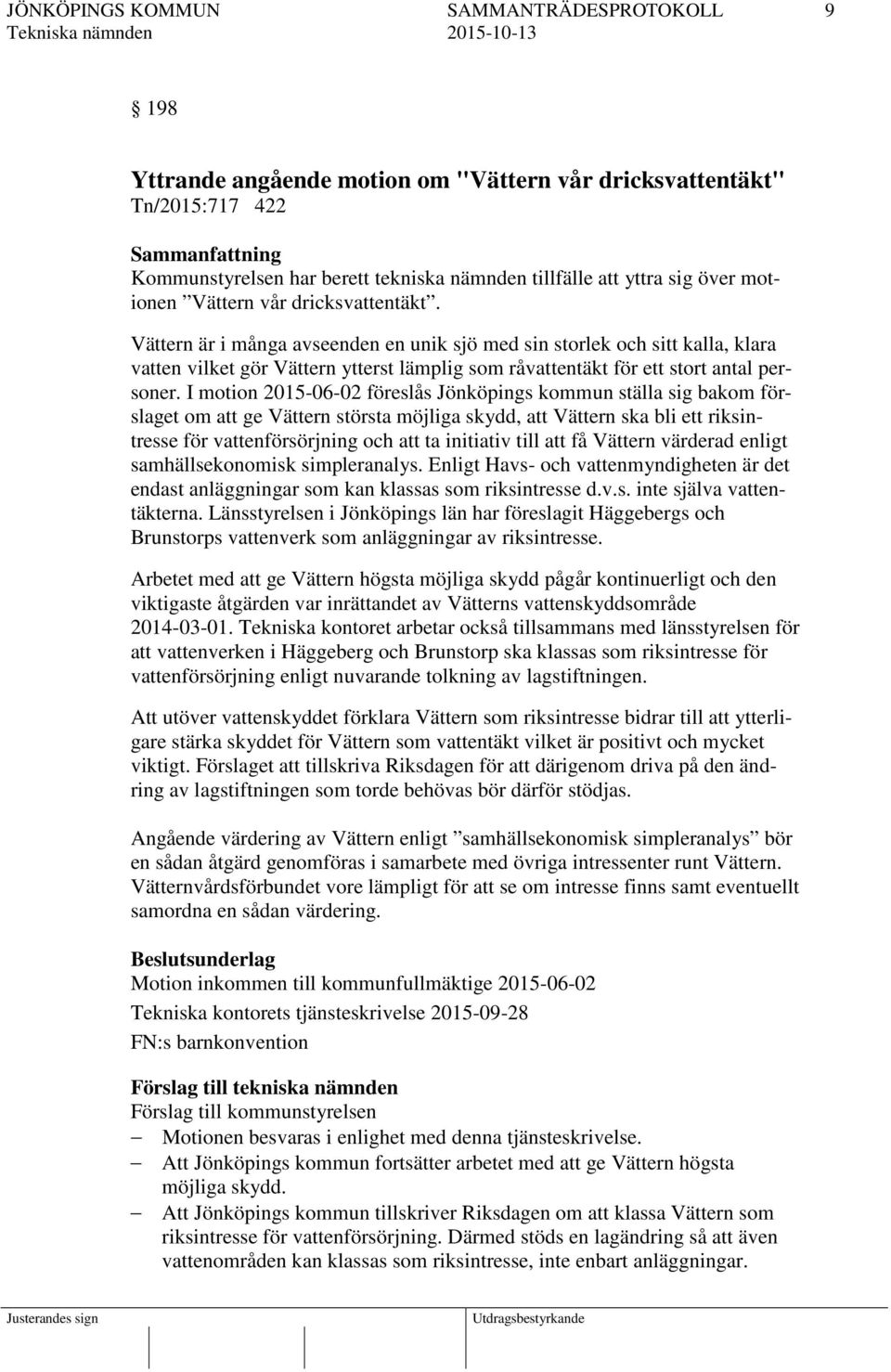 I motion 2015-06-02 föreslås Jönköpings kommun ställa sig bakom förslaget om att ge Vättern största möjliga skydd, att Vättern ska bli ett riksintresse för vattenförsörjning och att ta initiativ till